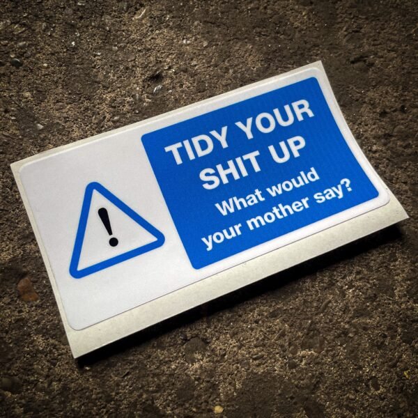 Funny "safety" sticker - Tidy your shit up: What would your mother say?